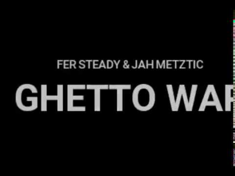 Ghetto War   Fer Steady & Jah Metztic