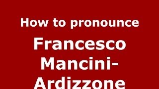 How to pronounce Francesco Mancini-Ardizzone