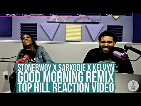 REACTING TO STONEBWOY, SARKODIE, KELVYN COLT - GOOD MORNING {REMIX} (TOP HILL REACTION VIDEO)