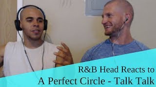 R&amp;B Head reacts to A Perfect Circle - Talk Talk