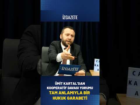 ÜMİT KARTAL'DAN KOOPERATİF DAVASI YORUMU: "TAM ANLAMIYLA BİR HUKUK GARABETİ"