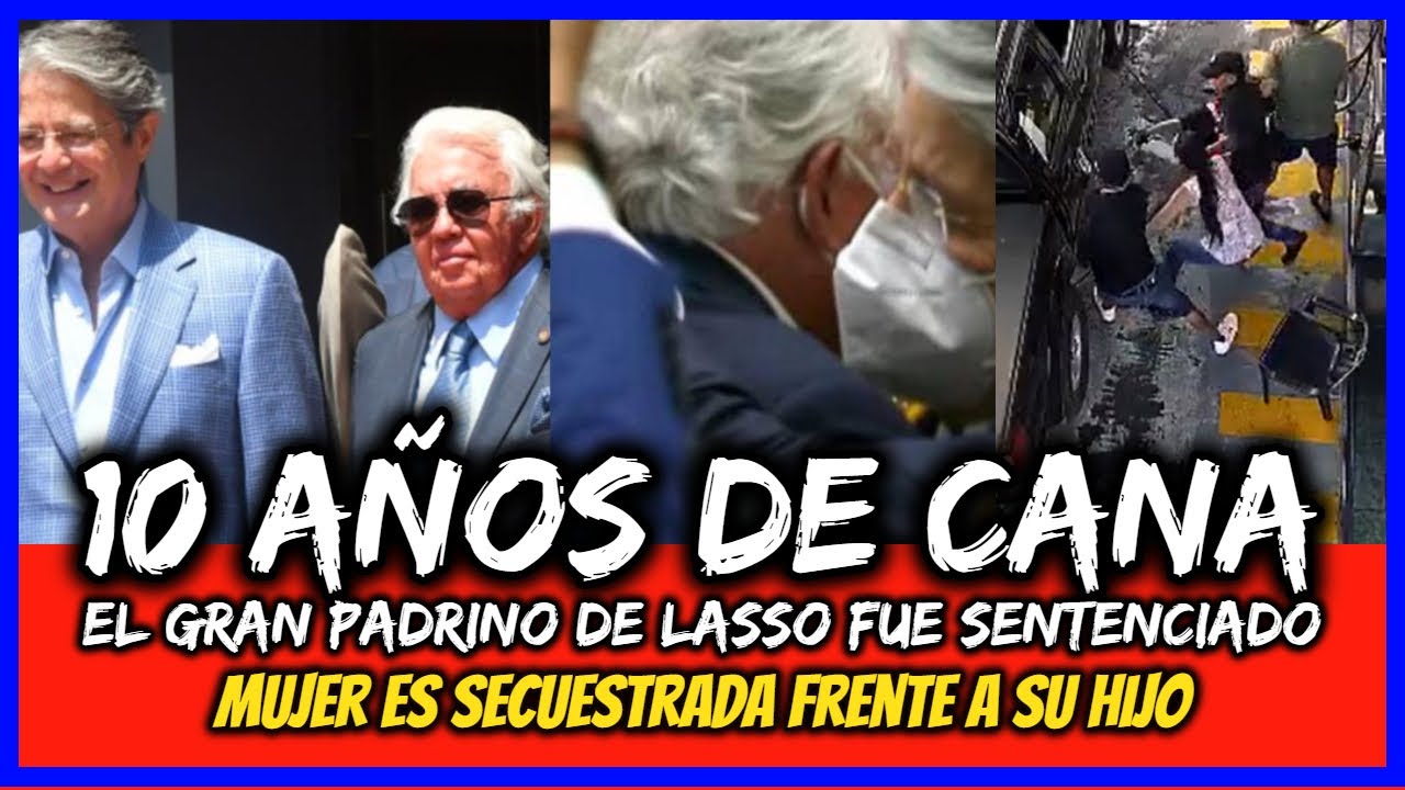 10 años de cana. El gran padrino de Lasso fue sentenciado. Mujer es secuestrada frente a su hijo