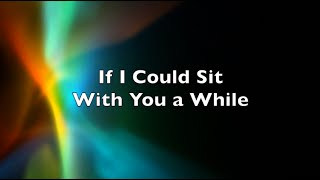 If I Could Just Sit With You Awhile