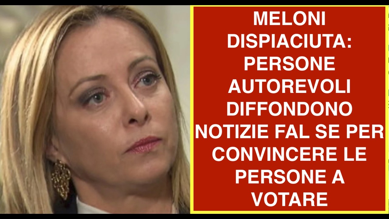 MELONI DISPIACIUTA: PERSONE AUTOREVOLI DIFFONDONO NOTIZIE FAL SE PER CONVINCERE LE PERSONE A VOTARE