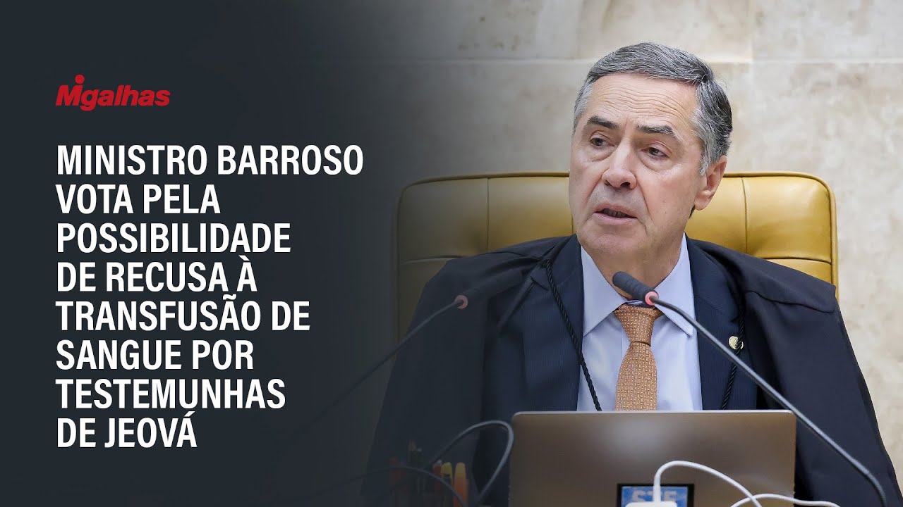 Ministro Barroso vota pela possibilidade de recusa à transfusão de sangue por testemunhas de Jeová