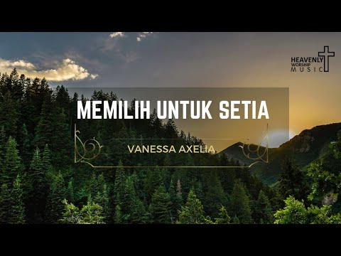 Memilih untuk setia - Vanessa Axelia || Lagu Rohani Kristen || Heavenly Worship Music