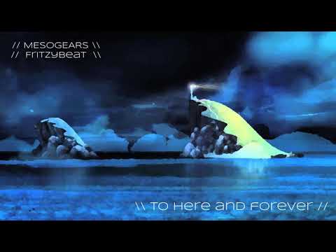To Here and Forever - Mesogears & FritzyBeat