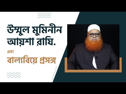 উম্মুল মুমিনীন আয়েশা রাযি  ও বাল্যবিয়ে প্রসঙ্গ : মাওলানা আবুল বাশার মুহাম্মাদ সাইফুল ইসলাম
