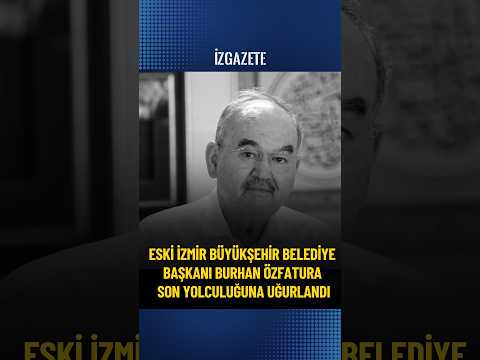 Eski İzmir Büyükşehir Belediye Başkanı Burhan Özfatura son yolculuğuna uğurlandı  #izmir#cenaze