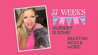 37 Weeks- Nursery, Braxton Hicks and more!