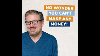 No wonder you can’t make any money