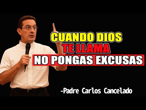 Cuando Dios te Llama No Pongas Excusas - Padre Carlos Cancelado 2025