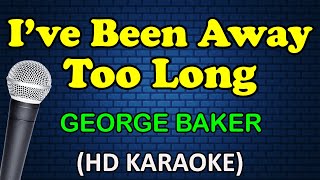 I&#39;VE BEEN AWAY TOO LONG - George Baker (HD Karaoke)