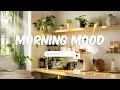 Morning Mood Chill Vibe Songs To Start Your Morning Morning Playlist