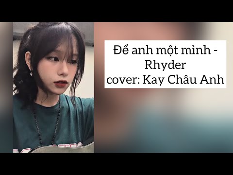 Để anh một mình - Rhyder | Cover : Kay Châu Anh | oh baby girl let me know, để lại đống…