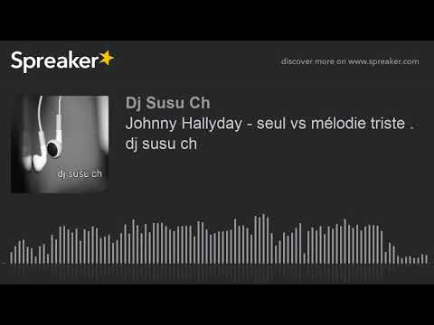 Johnny Hallyday - seul vs mélodie triste . dj susu ch (made with Spreaker)