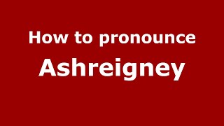 How to pronounce Ashreigney