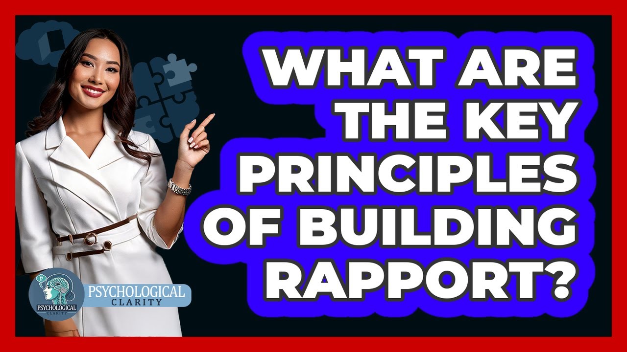 What Are The Key Principles Of Building Rapport? - Psychological Clarity