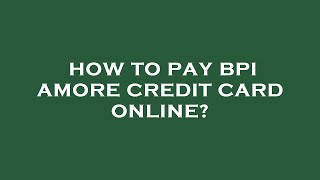 How to pay bpi amore credit card online?