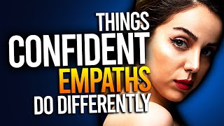 10 Things Confident Empaths Do Differently