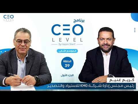 CEO level | حوار مع كريم غنيم رئيس مجلس إدارة شركة KMG للاستيراد والتصدير (الجزء الأول)