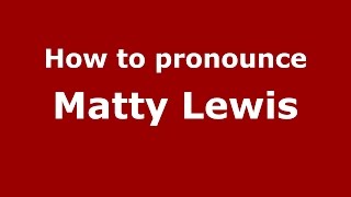 How to pronounce Matty Lewis