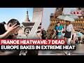 EUROPE HEATWAVE: 7 Dead As France Sees Hottest May Ever, Extreme Heat Crisis Spreads | MET Warning