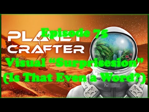 Planet Crafter - (New) Episode 75 [Visual "Surprisesion" (Is That Even a Word?)]