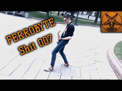 FERROBYTE - Shit 007