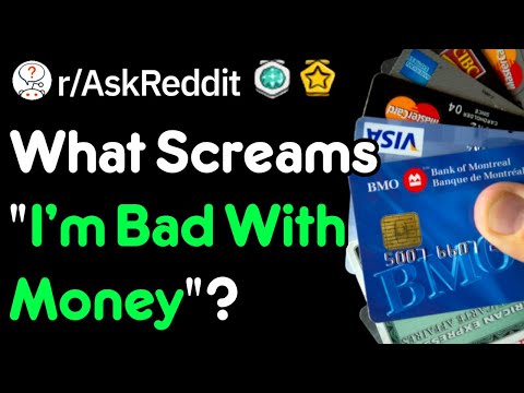 What Screams "I'm Bad With Money"? (r/AskReddit)