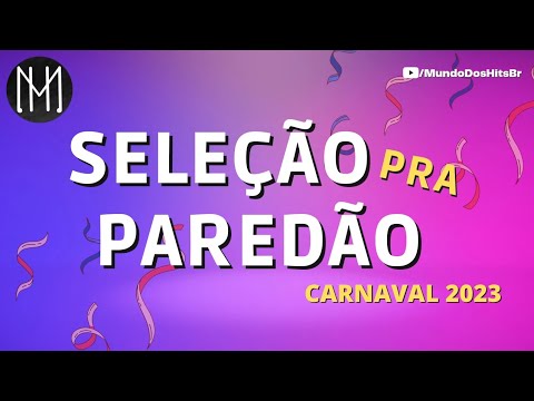 SELEÇÃO PRA PAREDÃO - CARNAVAL 2023 - MÚSICAS ATUALIZADAS