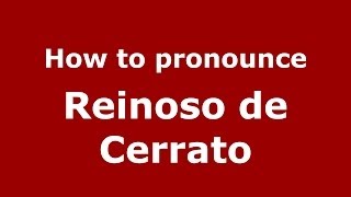 How to pronounce Reinoso De Cerrato