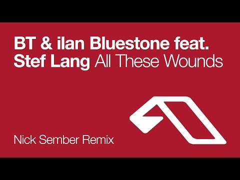 BT & ilan Bluestone - All These Wounds (Nick Sember Remix)