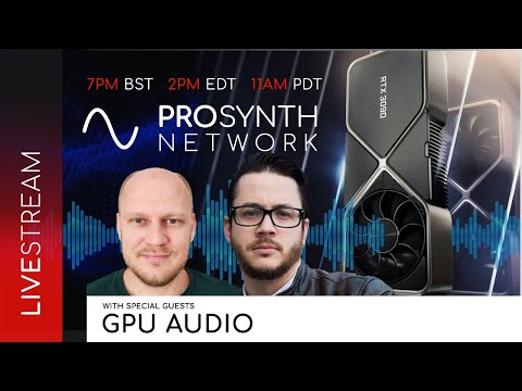Pro Synth Network LIVE! - Episode 132 with Special Guests, GPU Audio!