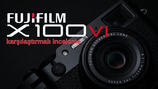 Fujifilm X100VI Karşılaştırmalı İnceleme