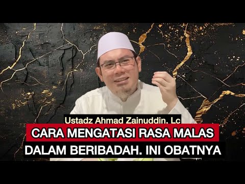 CARA MENGATASI RASA MALAS DALAM BERIBADAH. INI OBATNYA - Ustadz Ahmad Zainuddin, Lc