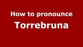 How to pronounce Torrebruna