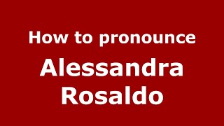 How to pronounce Alessandra Rosaldo