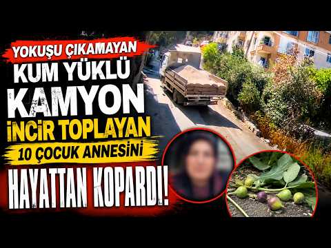Yokuşu çıkamayan kum yüklü kamyon incir toplayan 10 çocuk annesini hayattan kopardı