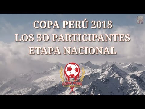 COPA PERÚ 2018 : ETAPA NACIONAL - LOS 50 EQUIPOS CLASIFICADOS