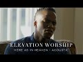 Here As In Heaven | Acoustic | Elevation Worship