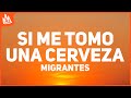 Migrantes - Si Me Tomo Una Cerveza (Letra)