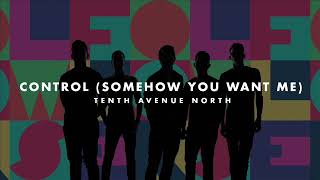 Tenth Avenue North - Control (Somehow You Want Me) Audio