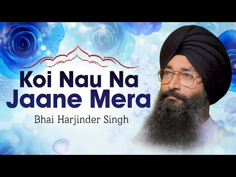Bhai Harjinder Singh Ji - Koi Nau Na Jaane Mera - Hum Satgur Laley Kandhey