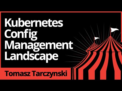 Tomasz Tarczynski - Kubernetes Config Management Landscape