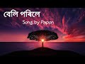 Beli Porile Song | Papon | Beli Porile lyrics |  Assamese song | Dhulir Akash