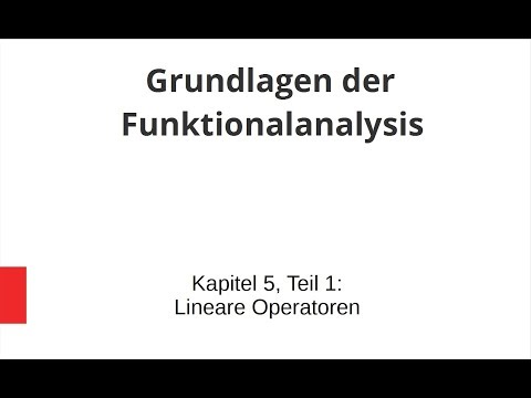 Grundlagen der Funktionalanalysis - Kapitel 5, Teil 1 - Lineare Operatoren