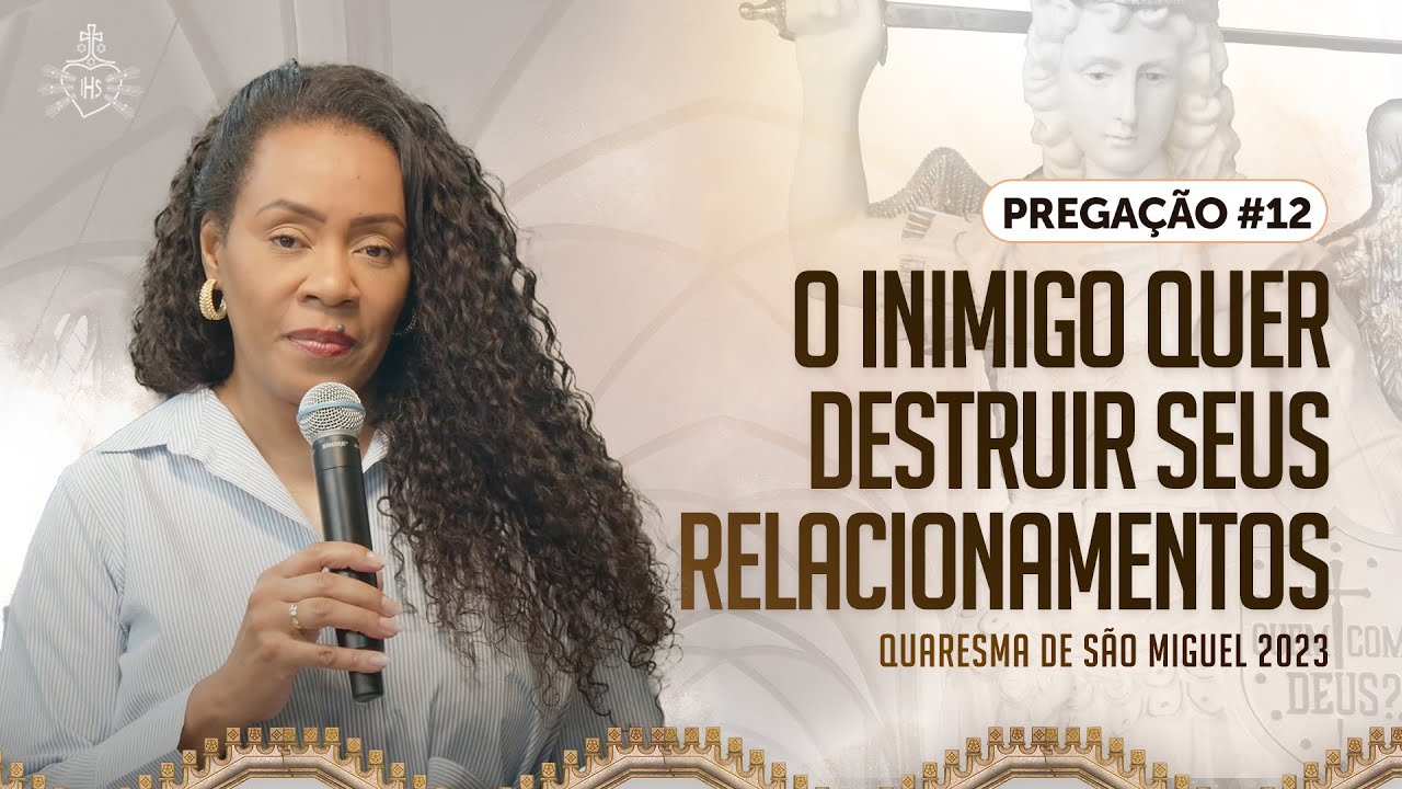 Quaresma de São Miguel 2023 - Pregação #12 O inimigo quer destruir seus relacionamentos | Alessandra