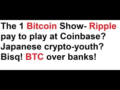 The 1 Bitcoin Show- Ripple pay to play at Coinbase? Japanese crypto-youth? Bisq! BTC over banks Video