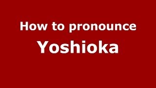 How to pronounce Yoshioka